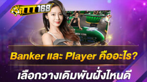 Banker และ Player คืออะไร ? เลือกวางเดิมพันฝั่งไหนดี